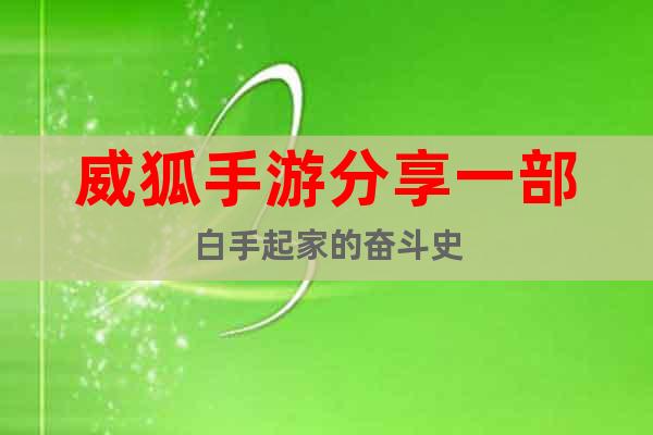 威狐手游分享一部白手起家的奮斗史