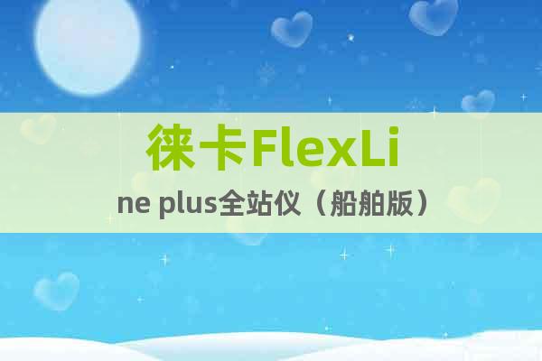徕卡FlexLine plus全站仪（船舶版）