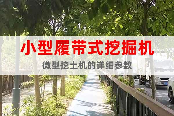 小型履帶式挖掘機(jī)微型挖土機(jī)的詳細(xì)參數(shù)
