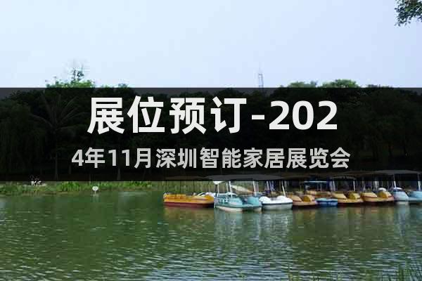 展位预订-2024年11月深圳智能家居展览会