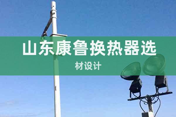 山東康魯換熱器選材設(shè)計(jì)