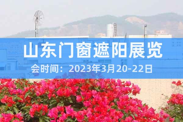 山東門窗遮陽展覽會時間：2023年3月20-22日