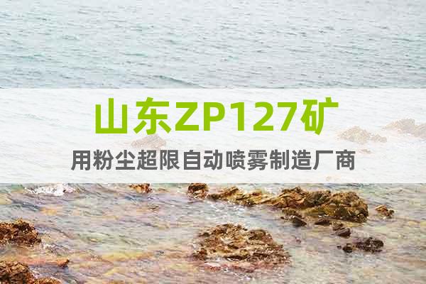 山东ZP127矿用粉尘超限自动喷雾制造厂商