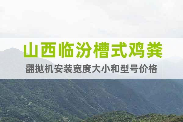 山西臨汾槽式雞糞翻拋機(jī)安裝寬度大小和型號(hào)價(jià)格