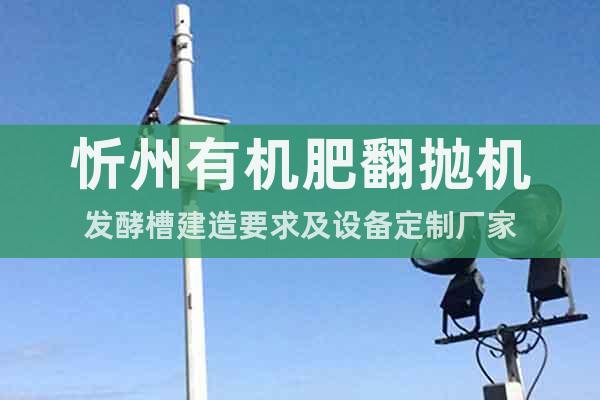 忻州有机肥翻抛机发酵槽建造要求及设备定制厂家