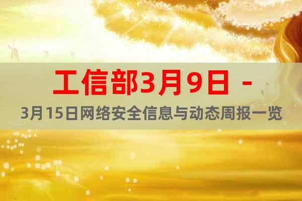 工信部3月9日－3月15日網(wǎng)絡(luò)安全信息與動態(tài)周報(bào)一覽