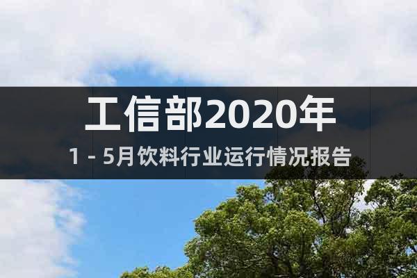 工信部2020年1－5月飲料行業(yè)運行情況報告