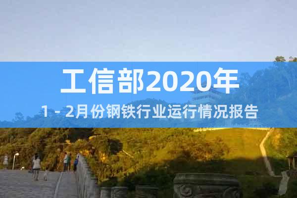 工信部2020年1－2月份鋼鐵行業(yè)運(yùn)行情況報(bào)告