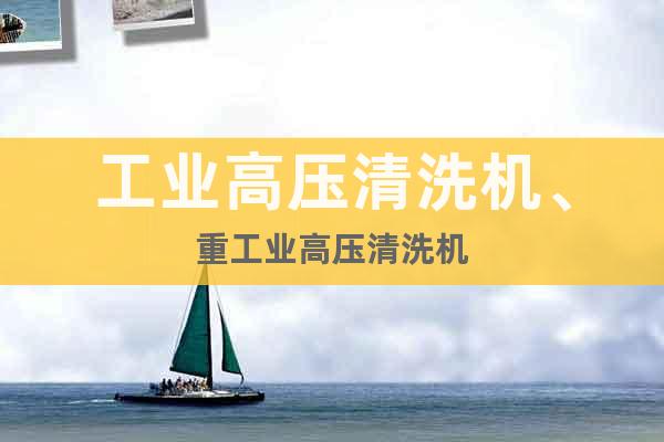 工業(yè)高壓清洗機(jī)、重工業(yè)高壓清洗機(jī)