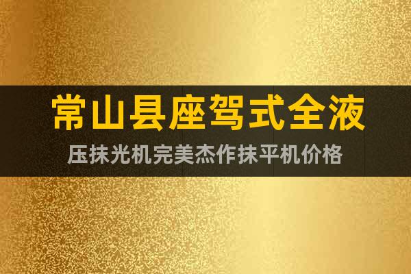 常山縣座駕式全液壓抹光機完美杰作抹平機價格