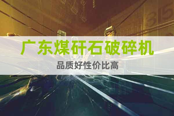 廣東煤矸石破碎機(jī)品質(zhì)好性價比高