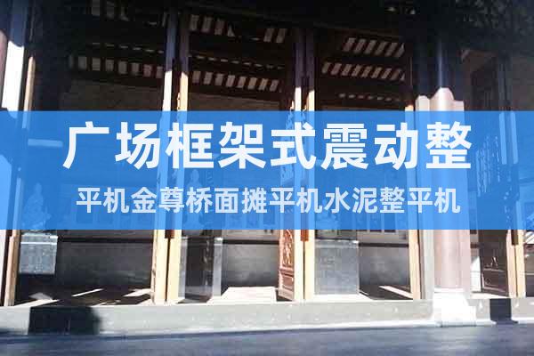 廣場(chǎng)框架式震動(dòng)整平機(jī)金尊橋面攤平機(jī)水泥整平機(jī)