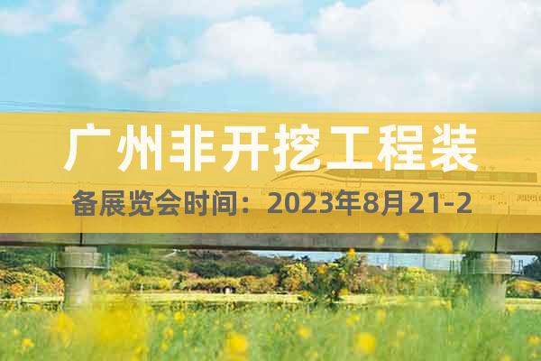 廣州非開(kāi)挖工程裝備展覽會(huì)時(shí)間：2023年8月21-23日
