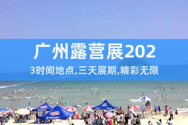 廣州露營展2023時間地點,三天展期,精彩無限