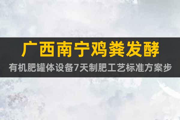 廣西南寧雞糞發(fā)酵有機肥罐體設備7天制肥工藝標準方案步驟