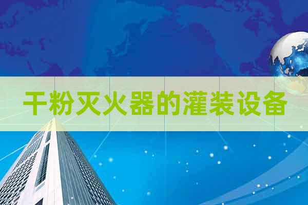 干粉滅火器的灌裝設(shè)備