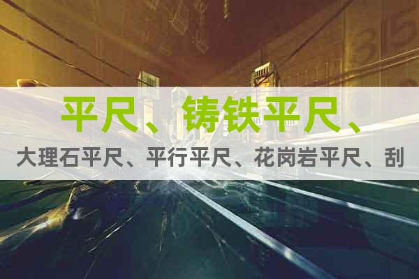 平尺、鑄鐵平尺、大理石平尺、平行平尺、花崗巖平尺、刮研維修