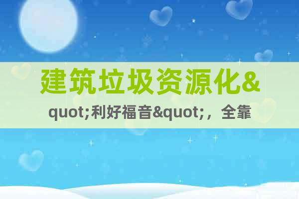 建筑垃圾資源化"利好福音"，全靠移動式建筑垃圾粉碎機