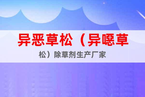 異惡草松（異噁草松）除草劑生產(chǎn)廠家