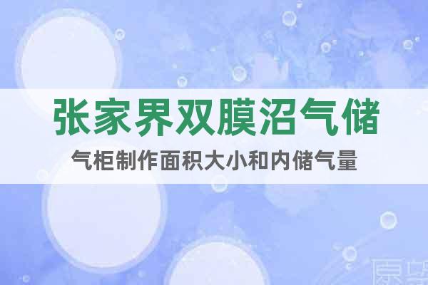 張家界雙膜沼氣儲(chǔ)氣柜制作面積大小和內(nèi)儲(chǔ)氣量