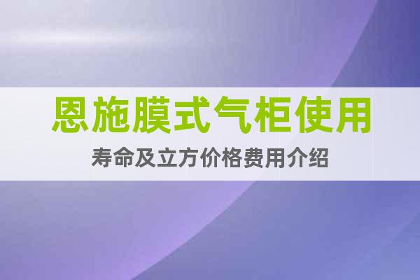 恩施膜式氣柜使用壽命及立方價格費用介紹