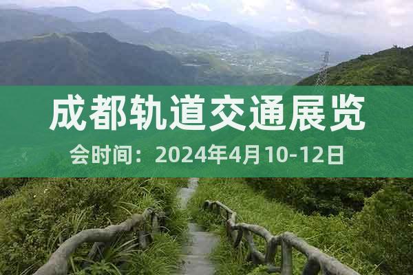 成都軌道交通展覽會時間：2024年4月10-12日