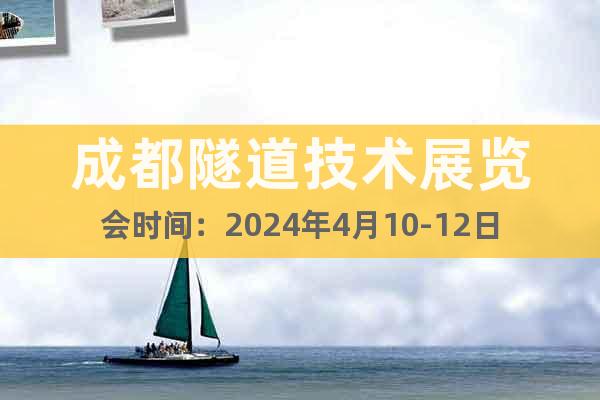成都隧道技术展览会时间：2024年4月10-12日
