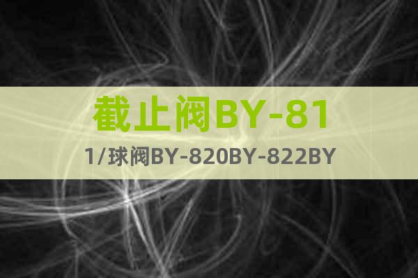 截止阀BY-811/球阀BY-820BY-822BY-983