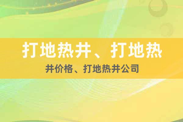 打地?zé)峋⒋虻責(zé)峋畠r(jià)格、打地?zé)峋? class=