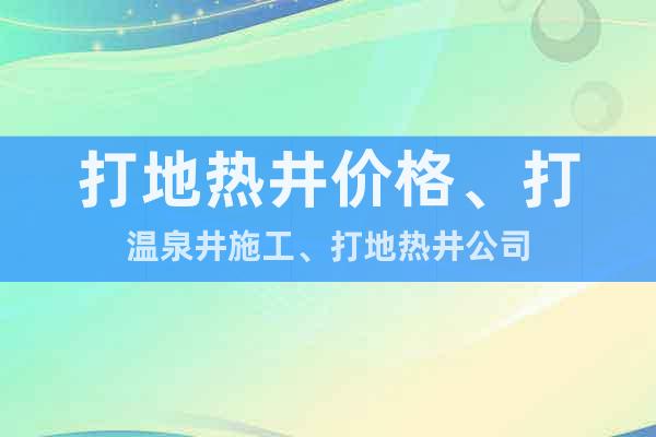 打地?zé)峋畠r(jià)格、打溫泉井施工、打地?zé)峋? class=