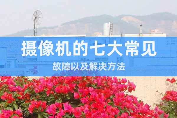 攝像機的七大常見故障以及解決方法