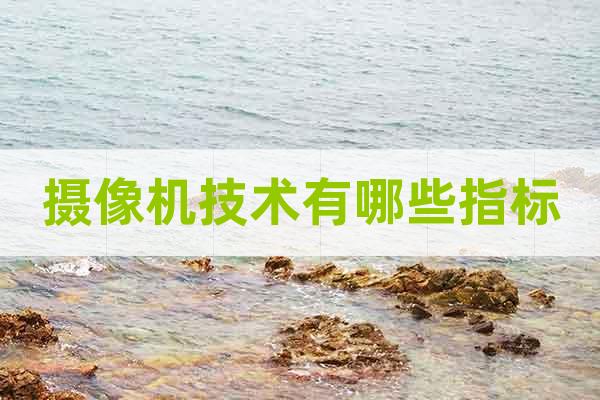 攝像機技術(shù)有哪些指標(biāo)