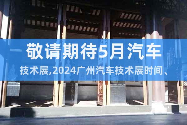 敬請期待5月汽車技術(shù)展,2024廣州汽車技術(shù)展時(shí)間、及詳情