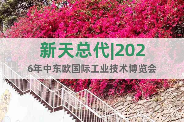 新天總代|2026年中東歐國際工業(yè)技術(shù)博覽會