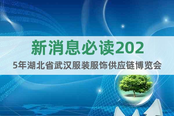 新消息必讀2025年湖北省武漢服裝服飾供應(yīng)鏈博覽會