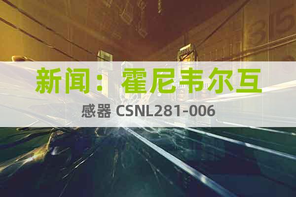 新闻：霍尼韦尔互感器 CSNL281-006