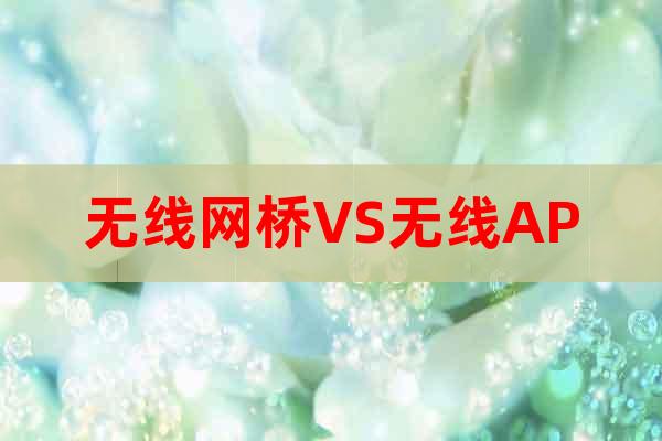 無線網(wǎng)橋VS無線AP