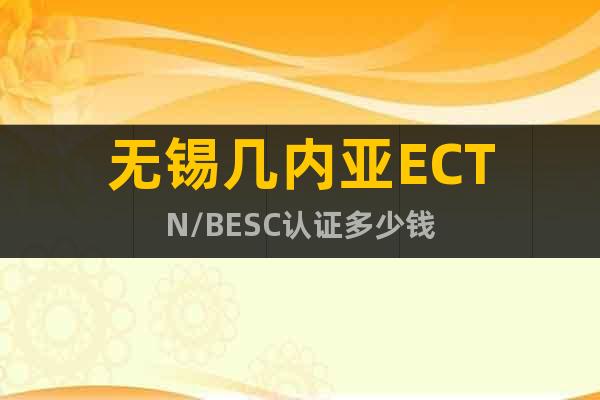 無(wú)錫幾內(nèi)亞ECTN/BESC認(rèn)證多少錢(qián)