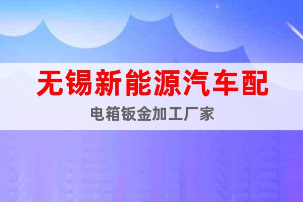 無錫新能源汽車配電箱鈑金加工廠家