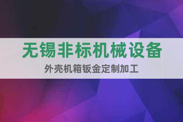 無(wú)錫非標(biāo)機(jī)械設(shè)備外殼機(jī)箱鈑金定制加工