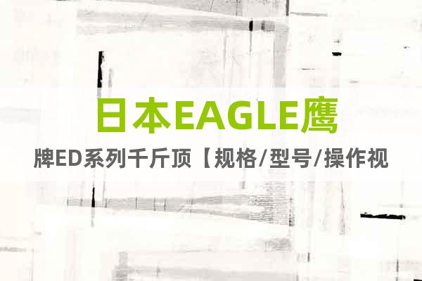 日本EAGLE鷹牌ED系列千斤頂【規(guī)格/型號(hào)/操作視頻演示】