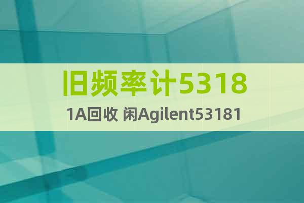 舊頻率計(jì)53181A回收 閑Agilent53181A回收