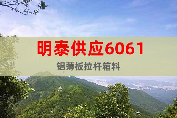 明泰供應(yīng)6061鋁薄板拉桿箱料