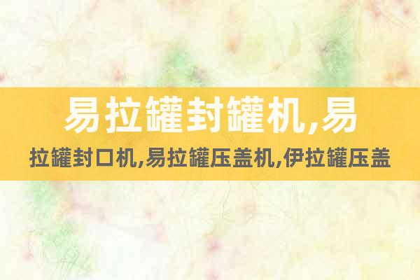 易拉罐封罐機,易拉罐封口機,易拉罐壓蓋機,伊拉罐壓蓋機
