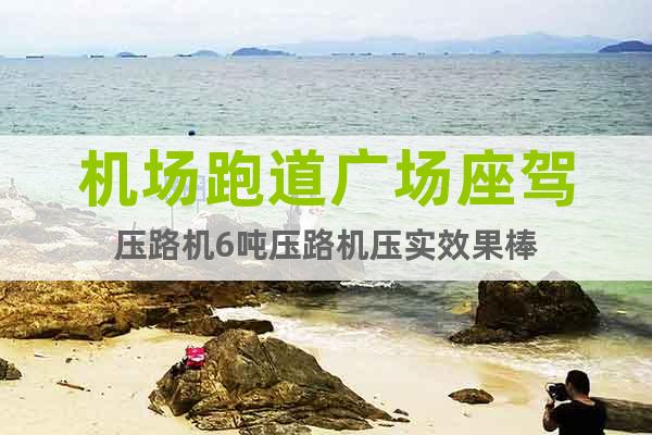 機(jī)場(chǎng)跑道廣場(chǎng)座駕壓路機(jī)6噸壓路機(jī)壓實(shí)效果棒