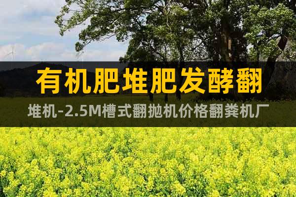 有機肥堆肥發(fā)酵翻堆機-2.5M槽式翻拋機價格翻糞機廠家