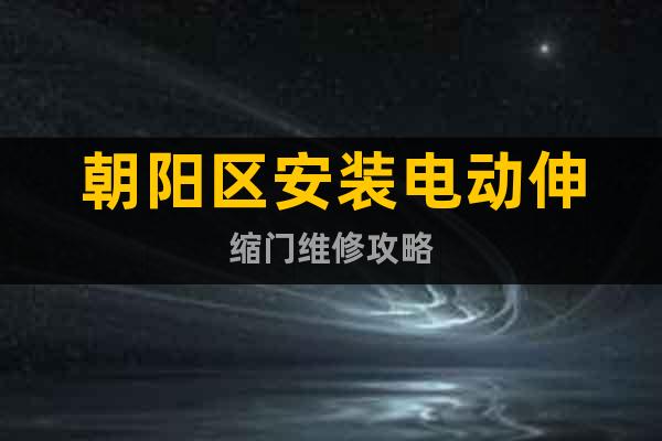 朝陽區(qū)安裝電動伸縮門維修攻略