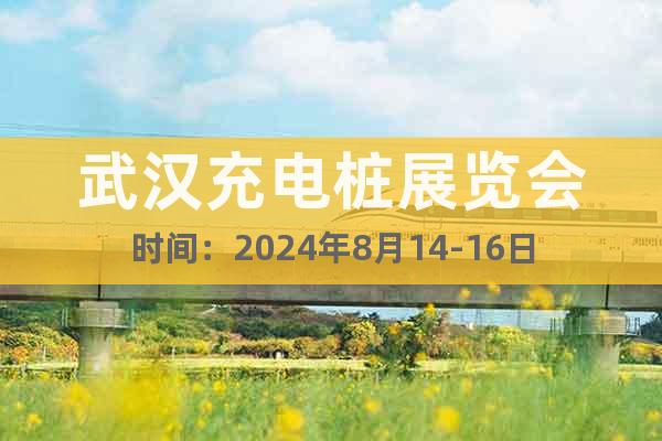 武漢充電樁展覽會(huì)時(shí)間：2024年8月14-16日