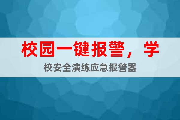 校園一鍵報(bào)警，學(xué)校安全演練應(yīng)急報(bào)警器
