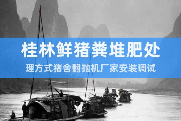 桂林鮮豬糞堆肥處理方式豬舍翻拋機廠家安裝調(diào)試